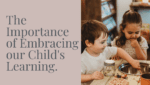 The Importance of Embracing our Child’s Learning