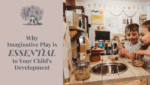 Why imaginative play is ESSENTIAL to your child’s development